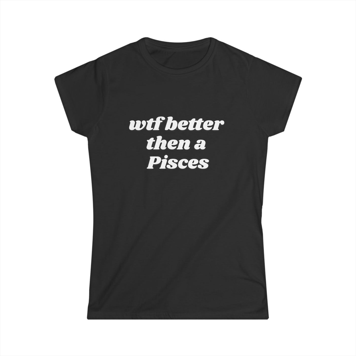 Women's Zodiac Tee - 'Wtf Better Than a Pisces'