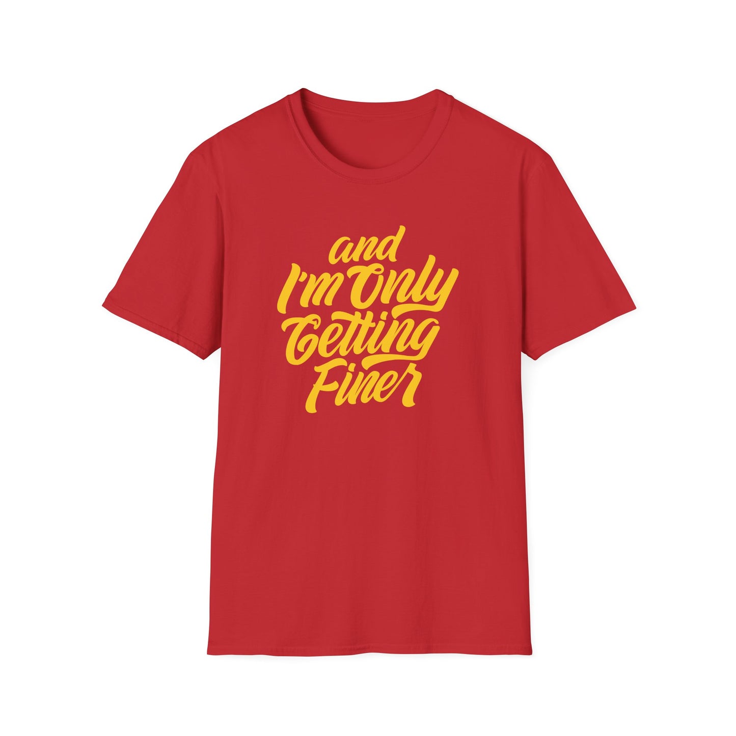 Stylish Quote T-Shirt for Confident Souls-And I'm Only Getting Finer Tee