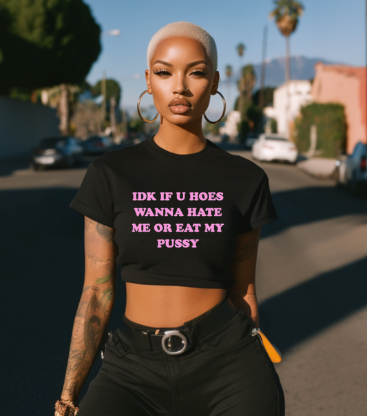 Funny Women's Softstyle Tee - 'IDK If U Hoes Wanna Hate Me Or Eat My Pussy'