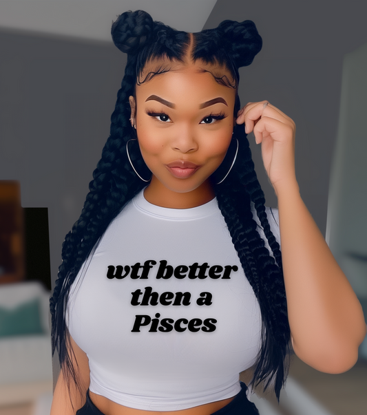 Women's Zodiac Tee - 'Wtf Better Than a Pisces'