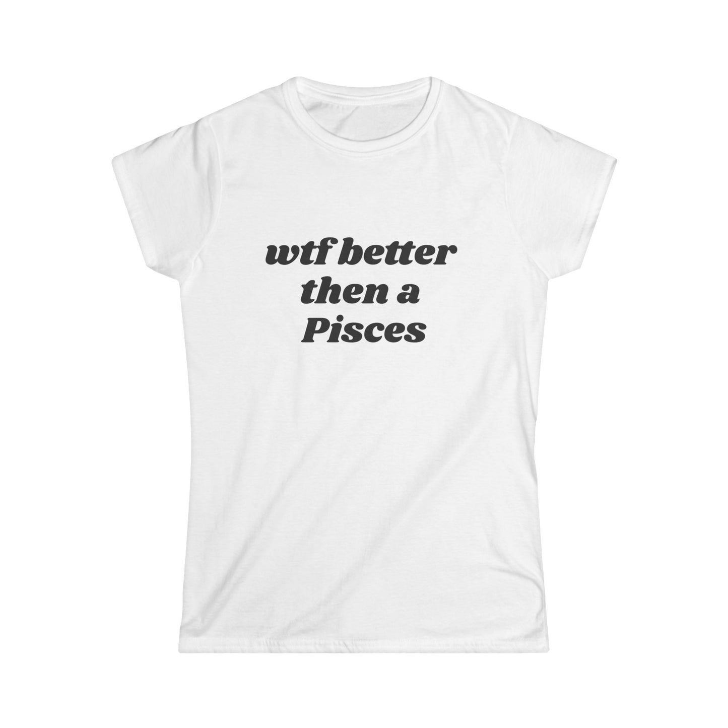Women's Zodiac Tee - 'Wtf Better Than a Pisces'