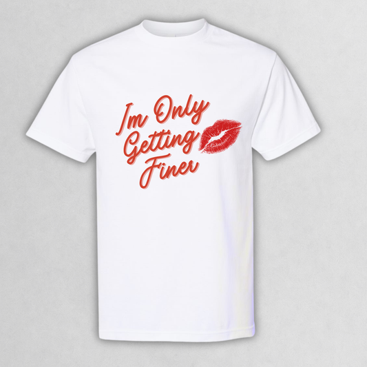 I’m Only Getting Finer Tee