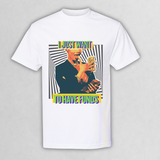 "I Just Want To Have Funds" Graphic Tee