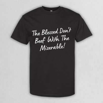 The Blessed Don’t Beef With The Miserable Tee