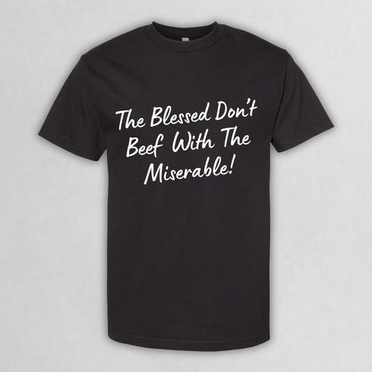 The Blessed Don’t Beef With The Miserable Tee