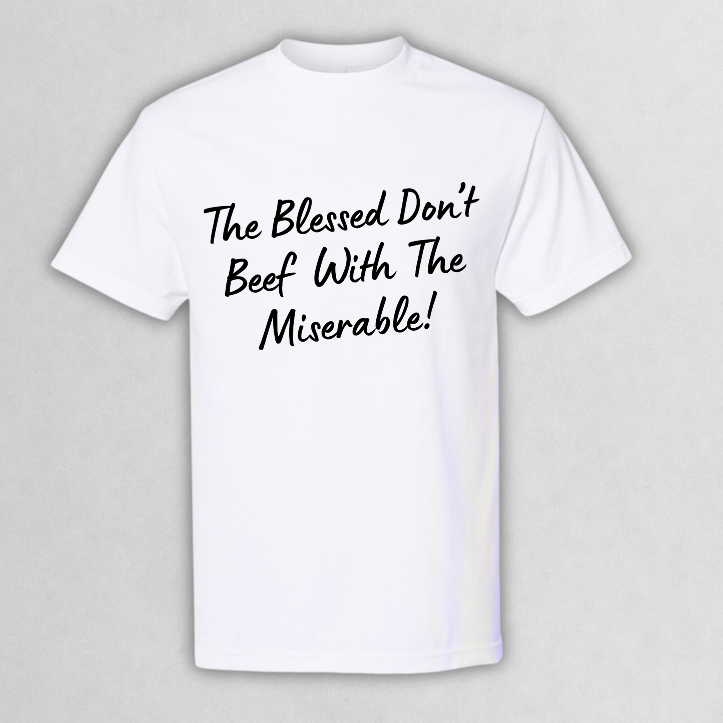 The Blessed Don’t Beef With The Miserable Tee
