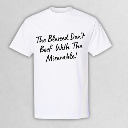 The Blessed Don’t Beef With The Miserable Tee