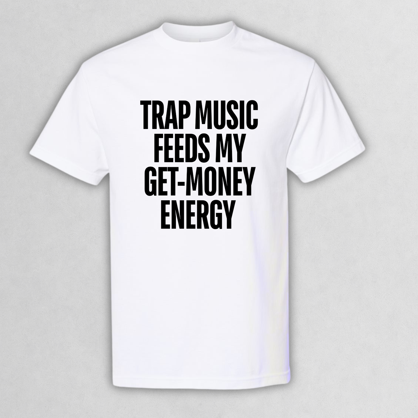 Trap Music Feeds My Get-Money Energy Tee