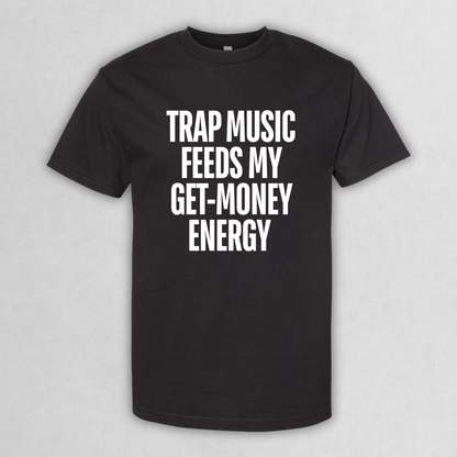 Trap Music Feeds My Get-Money Energy Tee