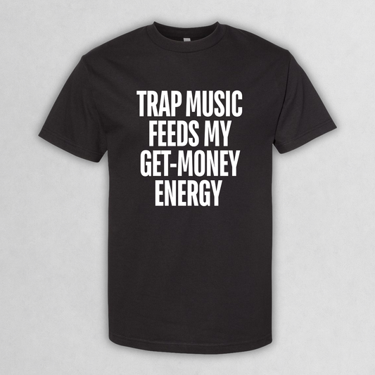 Trap Music Feeds My Get-Money Energy Tee